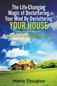 Life-Changing Magic of Decluttering Your Mind By Decluttering Your House