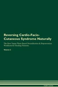 Reversing Cardio-Facio-Cutaneous Syndrome Naturally The Raw Vegan Plant-Based Detoxification & Regeneration Workbook for Healing Patients. Volume 2