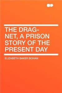 The Drag-Net, a Prison Story of the Present Day