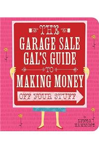 The Garage Sale Gal's Guide to Making Money Off Your Stuff