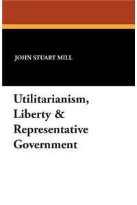 Utilitarianism, Liberty & Representative Government