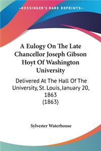 Eulogy On The Late Chancellor Joseph Gibson Hoyt Of Washington University