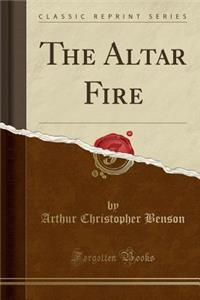 The Altar Fire (Classic Reprint)