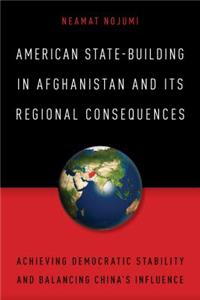 American State-Building in Afghanistan and Its Regional Consequences