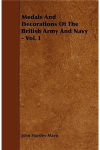 Medals And Decorations Of The British Army And Navy - Vol. I