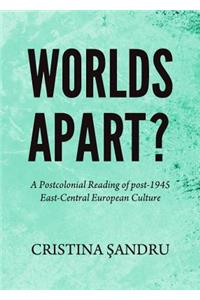 Worlds Apart? a Postcolonial Reading of Post-1945 East-Central European Culture