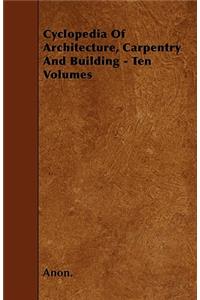 Cyclopedia Of Architecture, Carpentry And Building - Ten Volumes