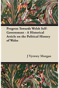 Progress Towards Welsh Self-Government - A Historical Article on the Political History of Wales