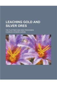 Leaching Gold and Silver Ores; The Plattner and Kiss Processes