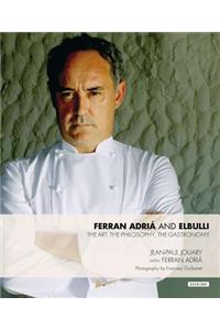 Ferran Adria and Elbulli: The Art, the Philosophy, the Gastronomy