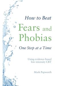 How to Beat Fears and Phobias One Step at a Time