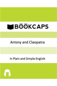 Antony and Cleopatra In Plain and Simple English