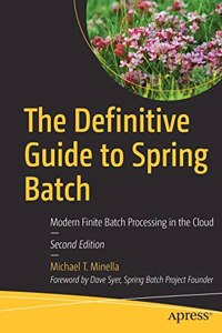 The Definitive Guide To Spring Batch: Modern Finite Batch Processing In The Cloud