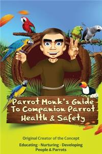 Parrot Monk's Guide to Companion Parrot Health & Safety