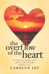 Overflow of the Heart: For Out of the Overflow of the Heart the Mouth Speaks