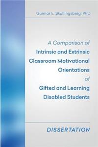Comparison of Intrinsic and Extrinsic Classroom Motivational Orientations of Gifted and Learning Disabled Students