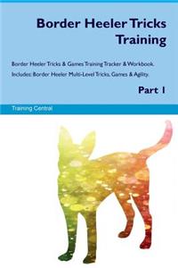 Border Heeler Tricks Training Border Heeler Tricks & Games Training Tracker & Workbook. Includes: Border Heeler Multi-Level Tricks, Games & Agility. Part 1