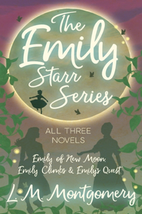 Emily Starr Series; All Three Novels;Emily of New Moon, Emily Climbs and Emily's Quest