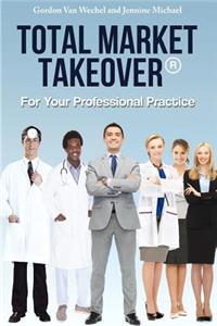Total Market Takeover(R) For Your Professional Practice