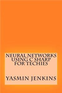 Neural Networks Using C Sharp for Techies