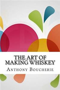 The Art of Making Whiskey