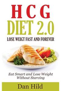 Hcg - Diet 2.0: Lose Weigt Fast and Forever: Eat Smart and Lose Weight Without Starving