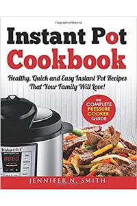 Instant Pot Cookbook: Healthy, Quick and Easy Instant Pot Recipes That Your Family Will Love: Volume 1