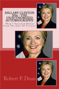 Hillary Clinton 2016 - The Unauthorized Autobiography