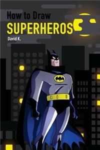 How to Draw Superheros: The Step-By-Step Super Hero Drawing Book