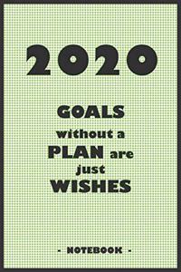 2020 GOALS without a PLAN are just WISHES - Notebook to write down your notes and organize your tasks for the year 2020