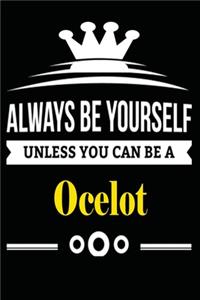 Always be Yourself Unless you Can Be A Ocelot