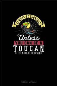 Always Be Yourself Unless You Can Be A Toucan Then Be A Toucan