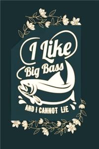 I Like Big Bass And I Cannot lie: Notebook For The Serious Fisherman To Record Fishing Trip Experiences - Fishing Trip Log Book - Fishing Trip Essentials Record Book - Freshwater Ang