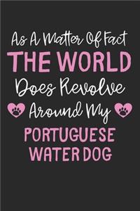 As A Matter Of Fact The World Does Revolve Around My Portuguese Water Dog