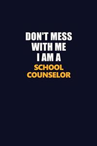 Don't Mess With Me I Am A School Counselor: Career journal, notebook and writing journal for encouraging men, women and kids. A framework for building your career.