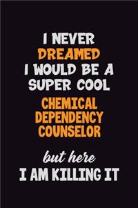 I Never Dreamed I would Be A Super Cool Chemical Dependency Counselor But Here I Am Killing It