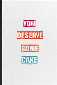 You Deserve Some Cake
