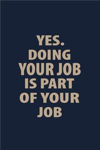 Yes doing your job is part of your job