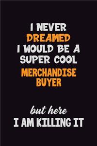 I Never Dreamed I would Be A Super Cool Merchandise Buyer But Here I Am Killing It
