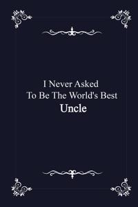 I Never Asked To Be The World's Best Uncle - journal notebook with 2020 Calendar