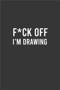 Fuck Off I'm Drawing