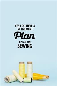Yes I do have a Retirement Plan I plan on Sewing