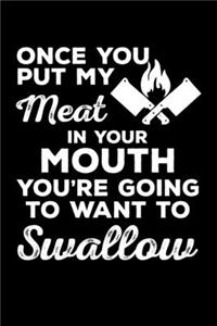 Once You Put My Meat in Your Mouth You're Going to Want to Swallow