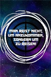 Man reist nicht, um anzukommen, sondern um zu reisen