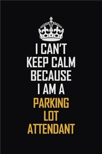 I Can't Keep Calm Because I Am A Parking Lot Attendant