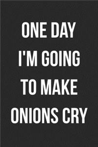 One Day I'm Going To Make Onions Cry