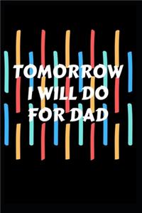 Tomorrow I will do for dad