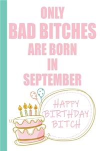 Only Bad Bitches Are Born in September Happy Birthday Bitch