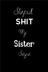 Stupid Shit My Sister Says..