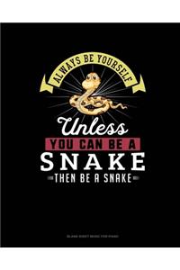 Always Be Yourself Unless You Can Be A Snake Then Be A Snake